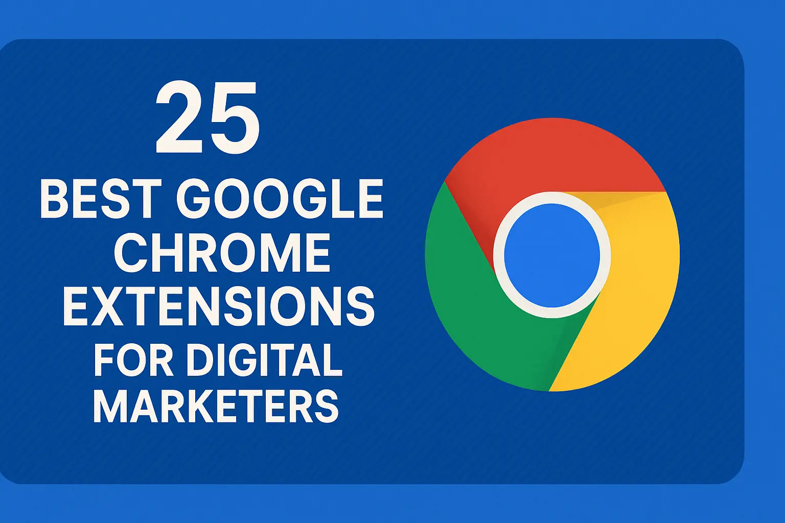 25 Best Google Chrome extensions for Digital Marketers
